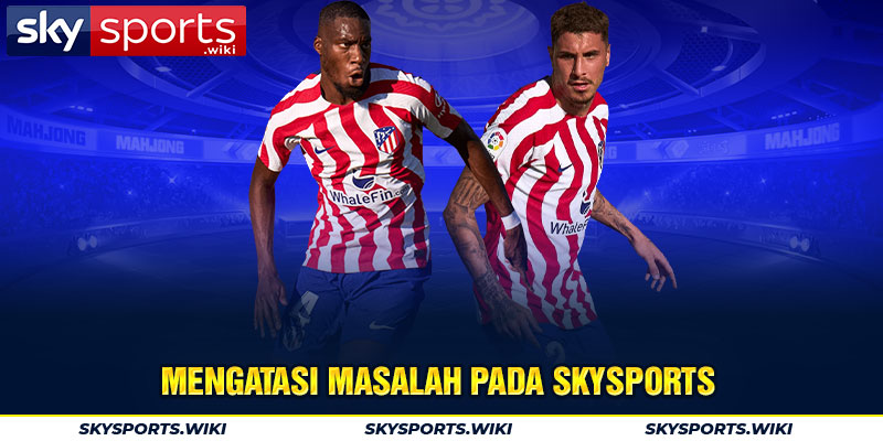 Mengatasi masalah pada skysports 