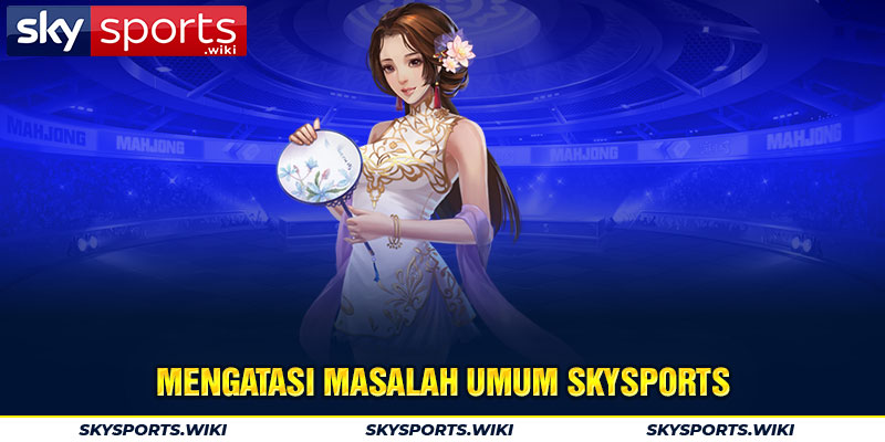 Mengatasi masalah umum skysports