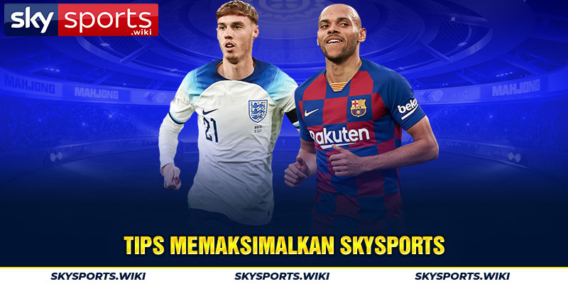 Tips memaksimalkan skysports